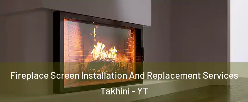  Fireplace Screen Installation And Replacement Services Takhini - YT