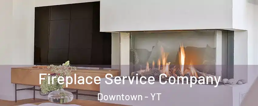  Fireplace Service Company Downtown - YT
