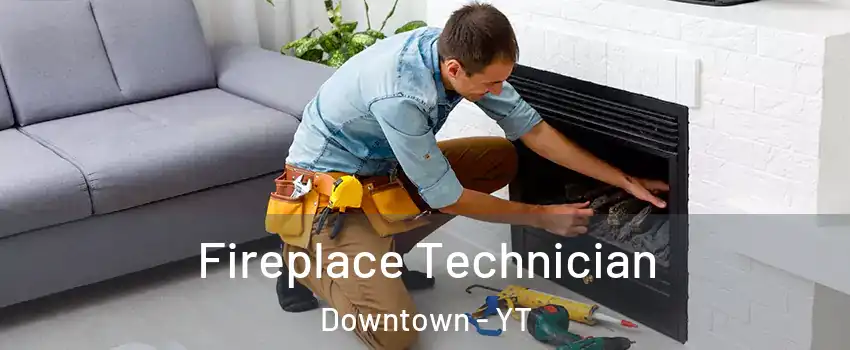  Fireplace Technician Downtown - YT