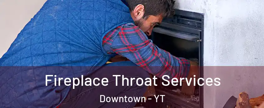  Fireplace Throat Services Downtown - YT
