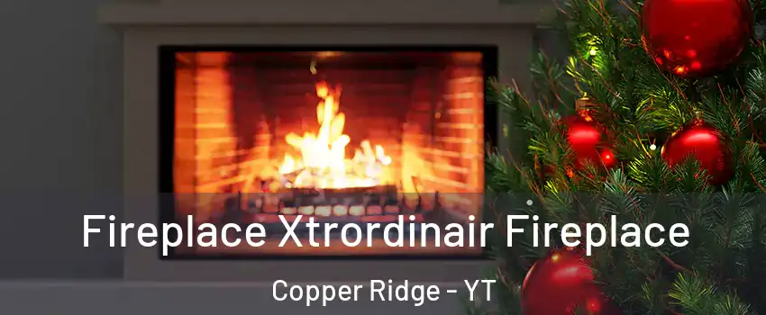  Fireplace Xtrordinair Fireplace Copper Ridge - YT
