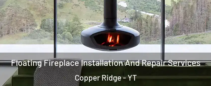  Floating Fireplace Installation And Repair Services Copper Ridge - YT
