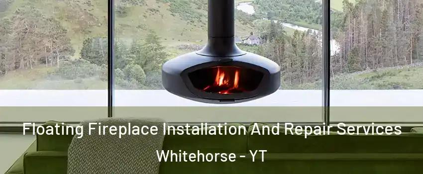  Floating Fireplace Installation And Repair Services Whitehorse - YT
