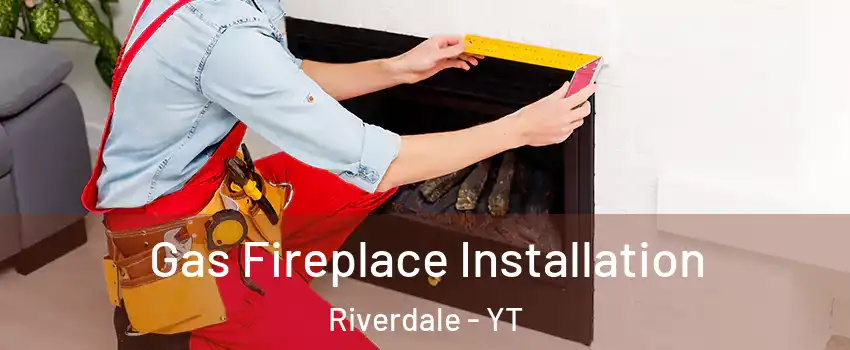  Gas Fireplace Installation Riverdale - YT