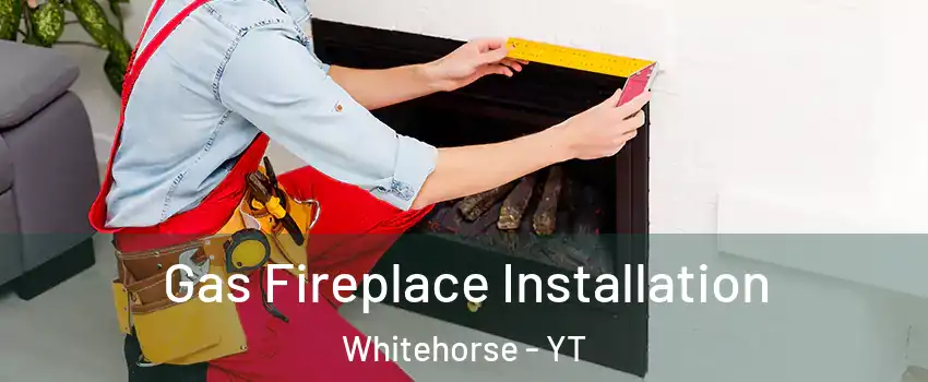  Gas Fireplace Installation Whitehorse - YT