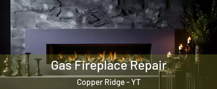  Gas Fireplace Repair Copper Ridge - YT