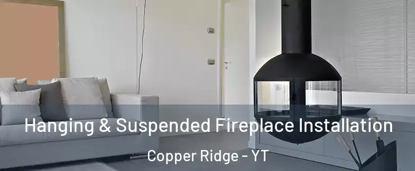  Hanging & Suspended Fireplace Installation Copper Ridge - YT