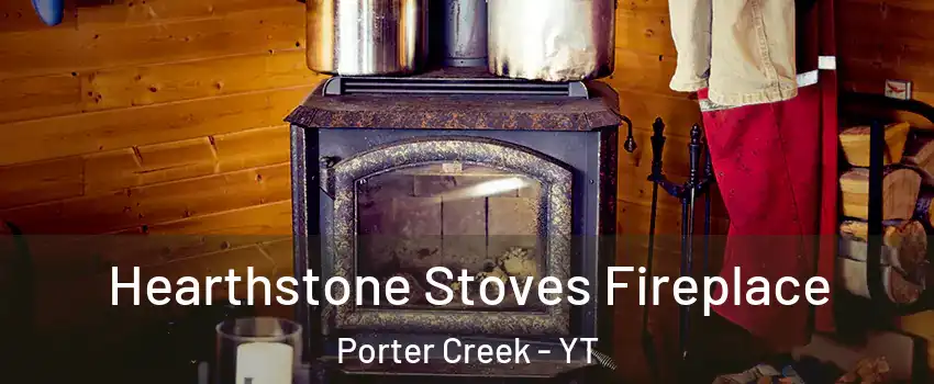  Hearthstone Stoves Fireplace Porter Creek - YT