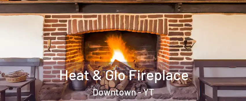  Heat & Glo Fireplace Downtown - YT