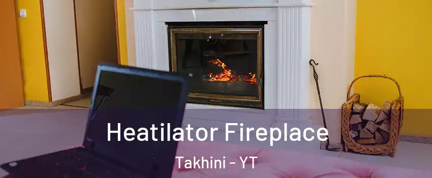  Heatilator Fireplace Takhini - YT