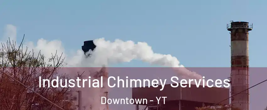  Industrial Chimney Services Downtown - YT