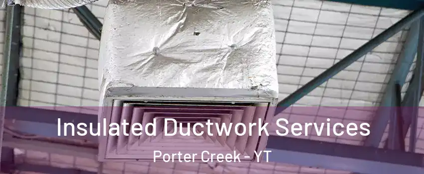  Insulated Ductwork Services Porter Creek - YT