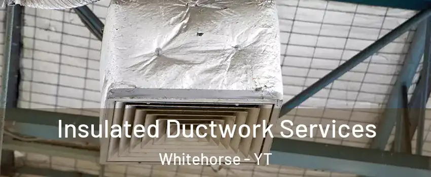  Insulated Ductwork Services Whitehorse - YT