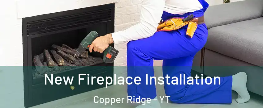  New Fireplace Installation Copper Ridge - YT