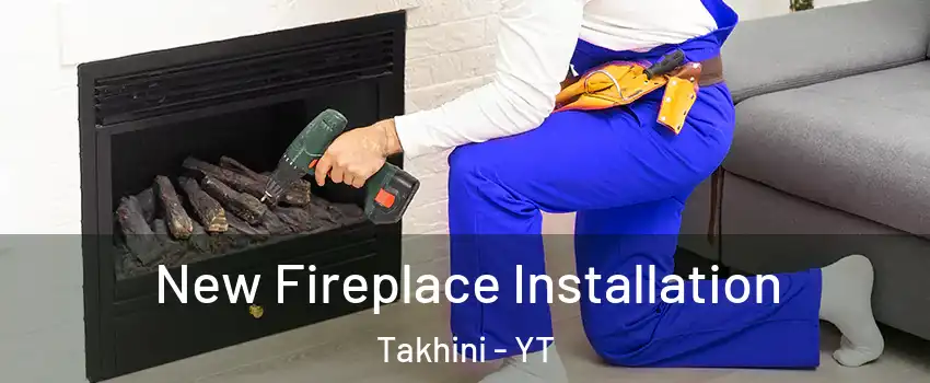  New Fireplace Installation Takhini - YT