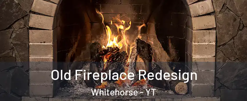  Old Fireplace Redesign Whitehorse - YT