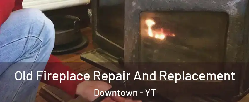  Old Fireplace Repair And Replacement Downtown - YT