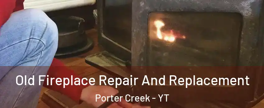  Old Fireplace Repair And Replacement Porter Creek - YT