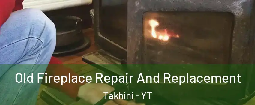  Old Fireplace Repair And Replacement Takhini - YT