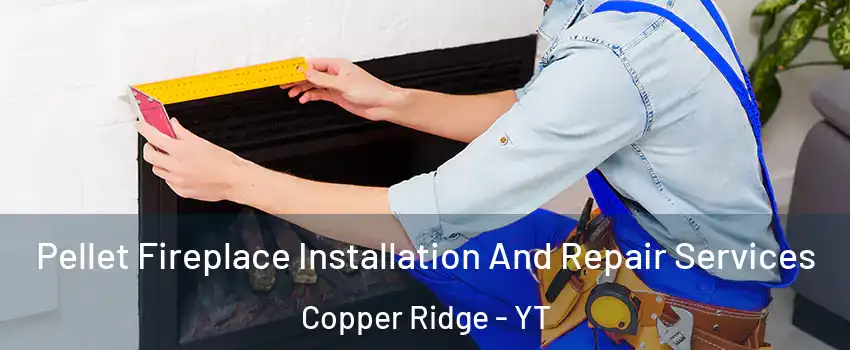  Pellet Fireplace Installation And Repair Services Copper Ridge - YT