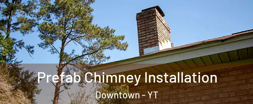  Prefab Chimney Installation Downtown - YT