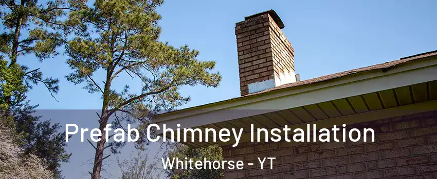  Prefab Chimney Installation Whitehorse - YT