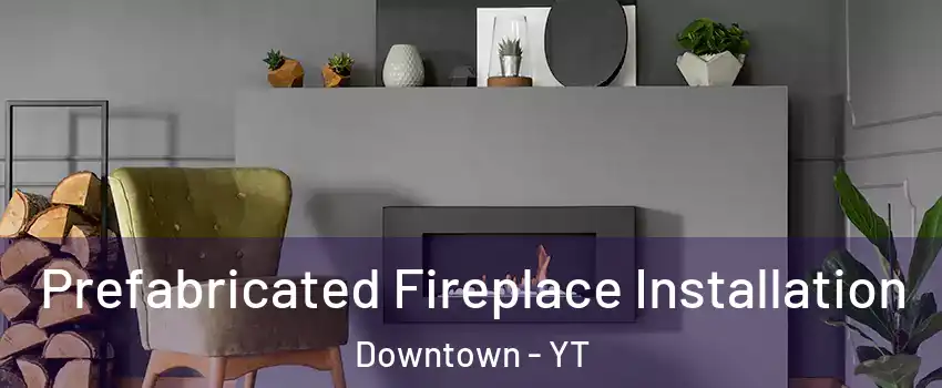  Prefabricated Fireplace Installation Downtown - YT