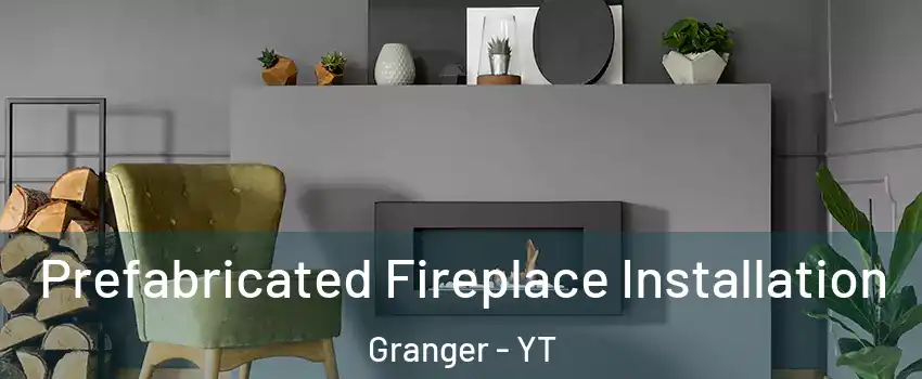  Prefabricated Fireplace Installation Granger - YT