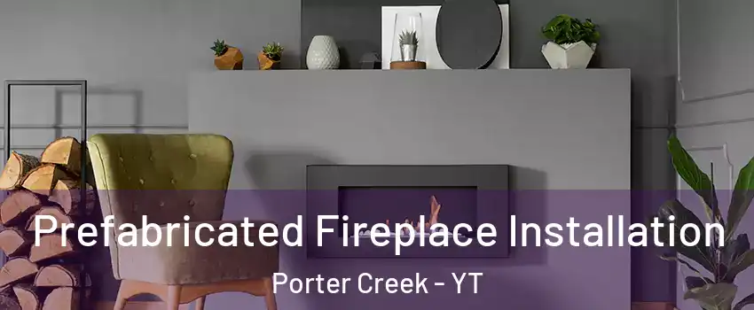  Prefabricated Fireplace Installation Porter Creek - YT