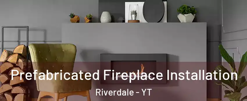  Prefabricated Fireplace Installation Riverdale - YT