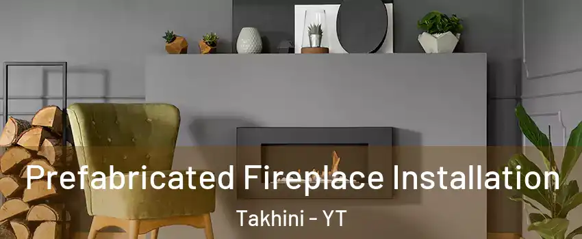  Prefabricated Fireplace Installation Takhini - YT