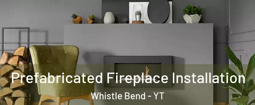  Prefabricated Fireplace Installation Whistle Bend - YT