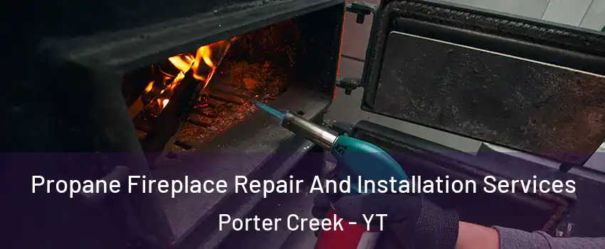  Propane Fireplace Repair And Installation Services Porter Creek - YT