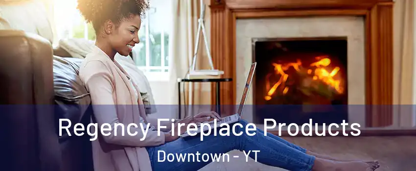 Regency Fireplace Products Downtown - YT