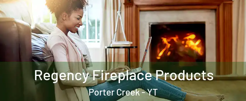  Regency Fireplace Products Porter Creek - YT