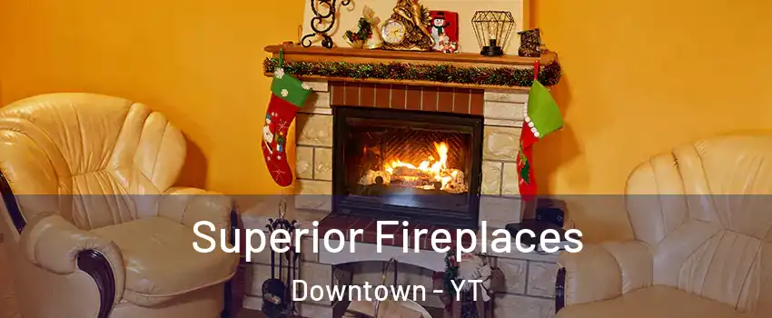  Superior Fireplaces Downtown - YT