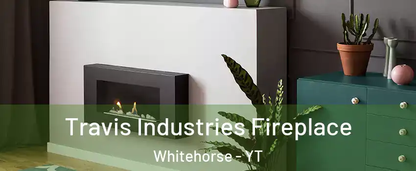 Travis Industries Fireplace Whitehorse - YT
