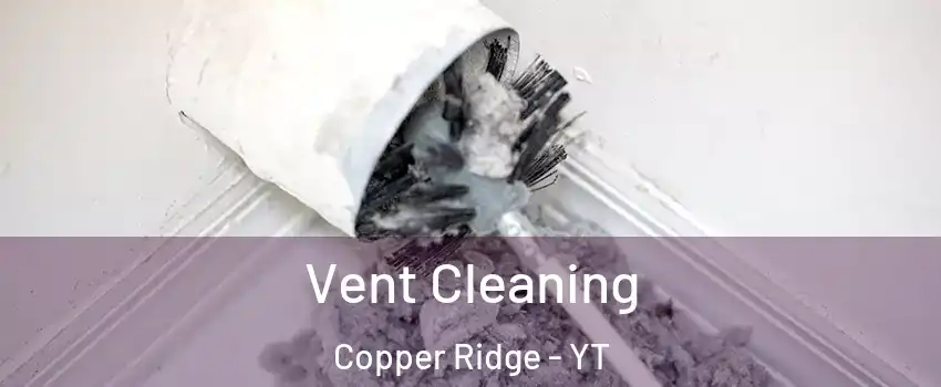  Vent Cleaning Copper Ridge - YT