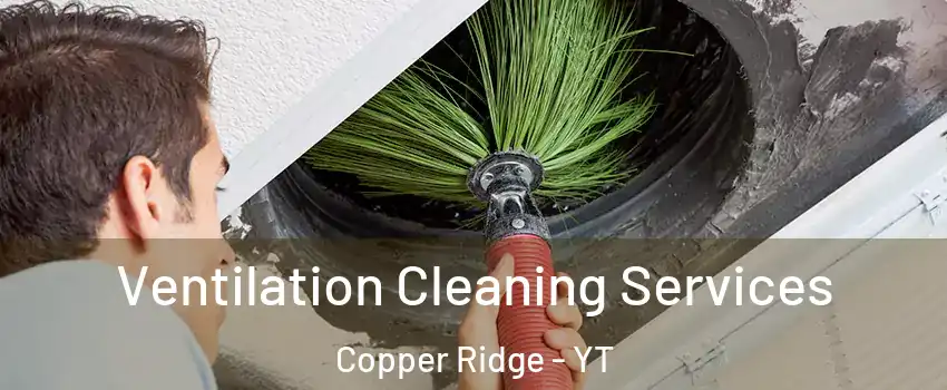 Ventilation Cleaning Services Copper Ridge - YT