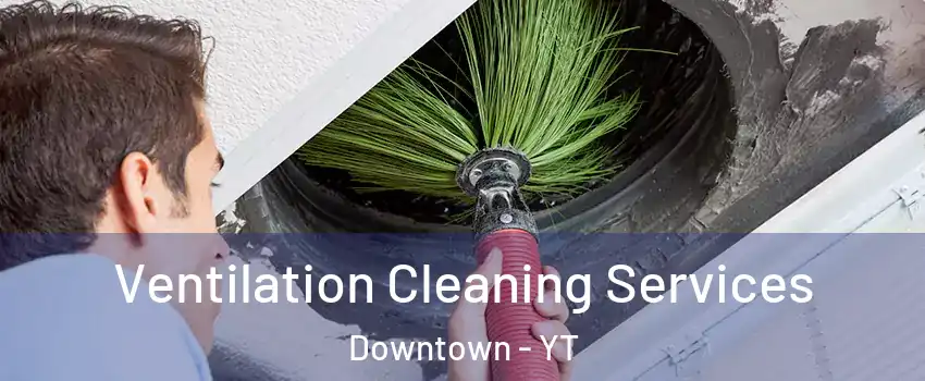  Ventilation Cleaning Services Downtown - YT