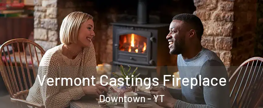  Vermont Castings Fireplace Downtown - YT