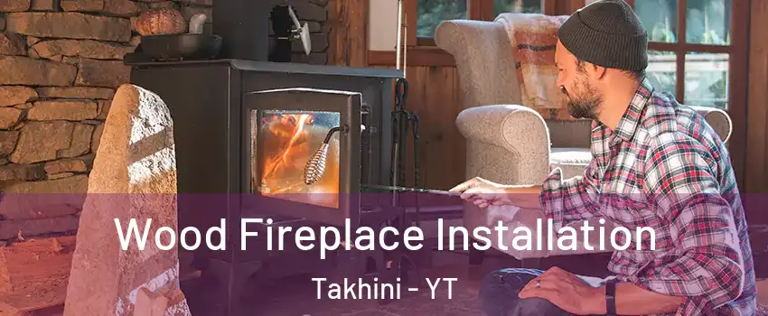  Wood Fireplace Installation Takhini - YT