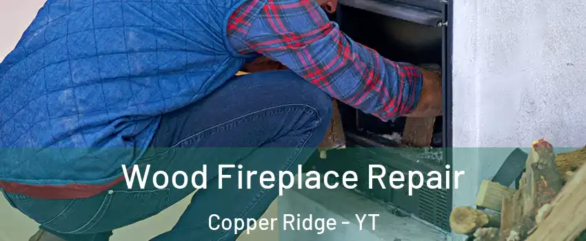  Wood Fireplace Repair Copper Ridge - YT