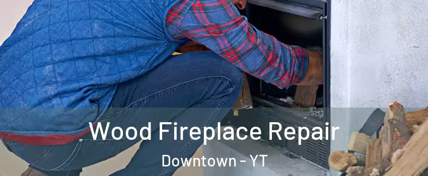  Wood Fireplace Repair Downtown - YT