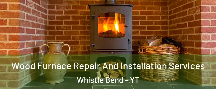  Wood Furnace Repair And Installation Services Whistle Bend - YT