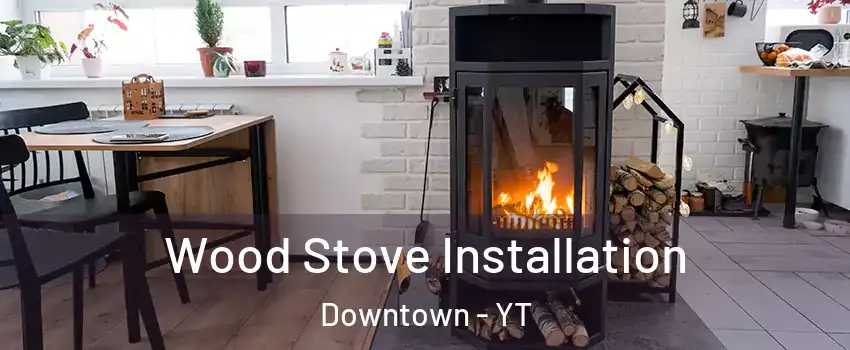  Wood Stove Installation Downtown - YT