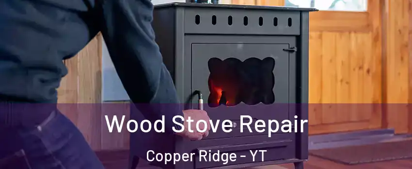  Wood Stove Repair Copper Ridge - YT